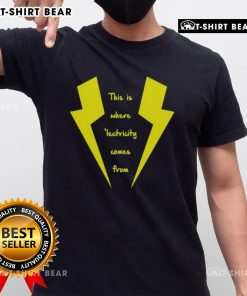 Alt Text: Top This Is Where 'Lectricity Comes From T-Shirt featuring a playful electricity-themed graphic design.