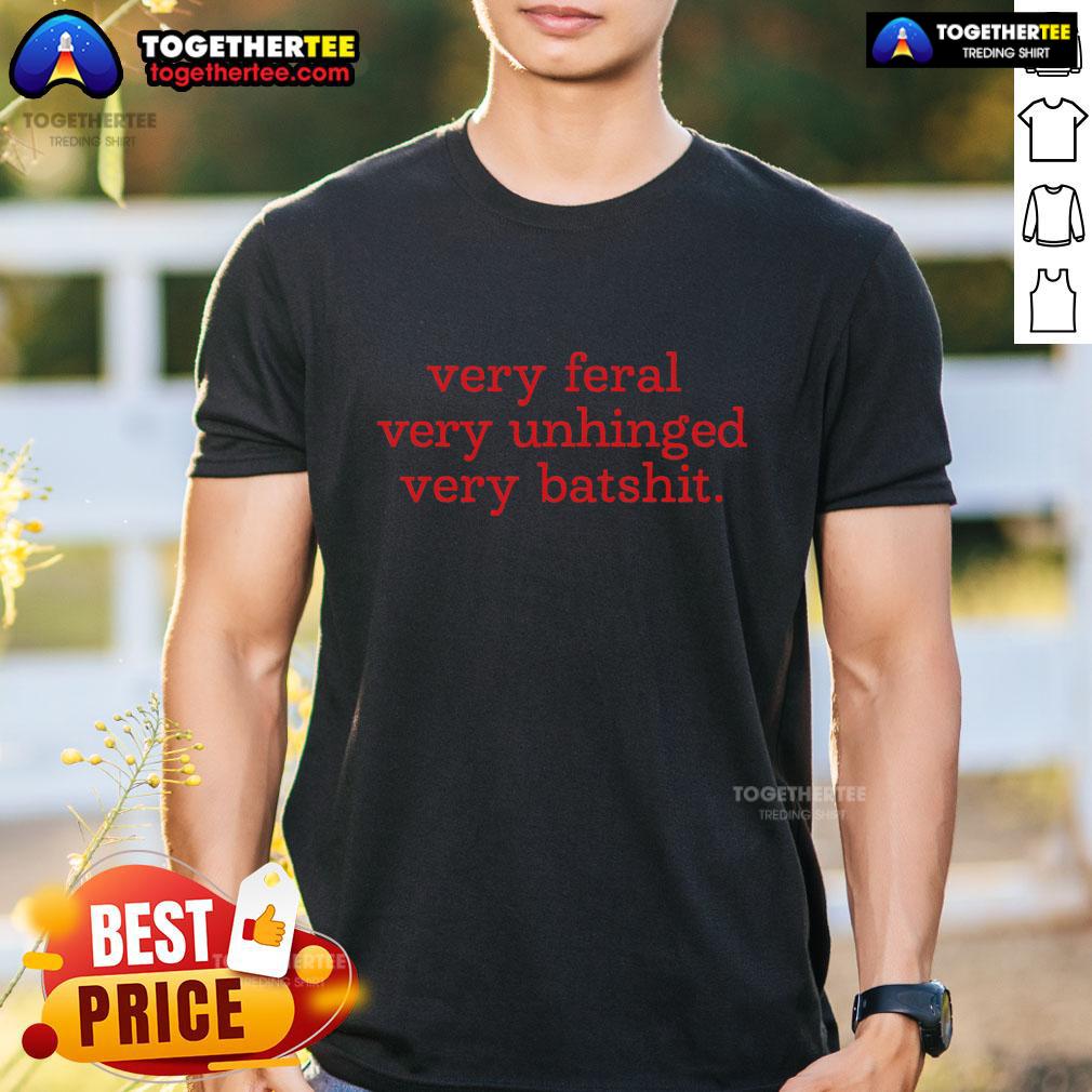 Top Very Feral Very Unhinged Very Batshit T Shirt Top Very Feral Very Unhinged Very Batshit T-Shirt featuring bold graphic design and edgy typography for unique style.