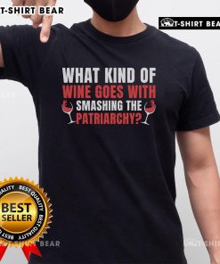 Alt Text: Top What Kind Of Wine Goes With Smashing Patriarchy T-Shirt featuring a bold graphic design and empowering message.