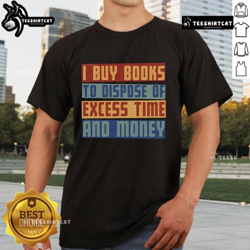 Top 'Why I Buy Books To Dispose Of Excess Time And Money' T-Shirt design featuring bold text on a stylish background.