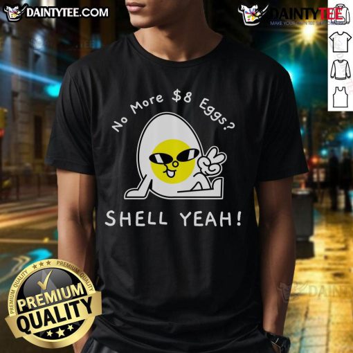 Alt Text: Awesome No More $8 Eggs Shell Yeah T-Shirt featuring a playful design and vibrant colors for egg lovers.