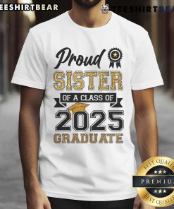 Awesome Proud Sister Of A Class Of 2025 Graduate T-Shirt featuring bold text and graduation cap design.