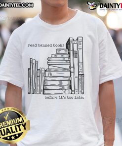 Awesome Read Banned Books Before Its Too Late T-Shirt featuring bold text design promoting literary freedom.