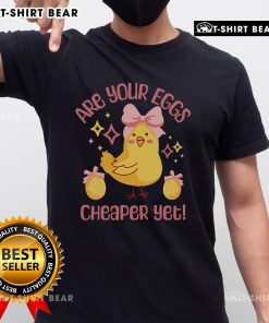 Cute 'Are Your Eggs Cheaper Yet' Chicken T-Shirt featuring a playful design with a chicken graphic and fun text.