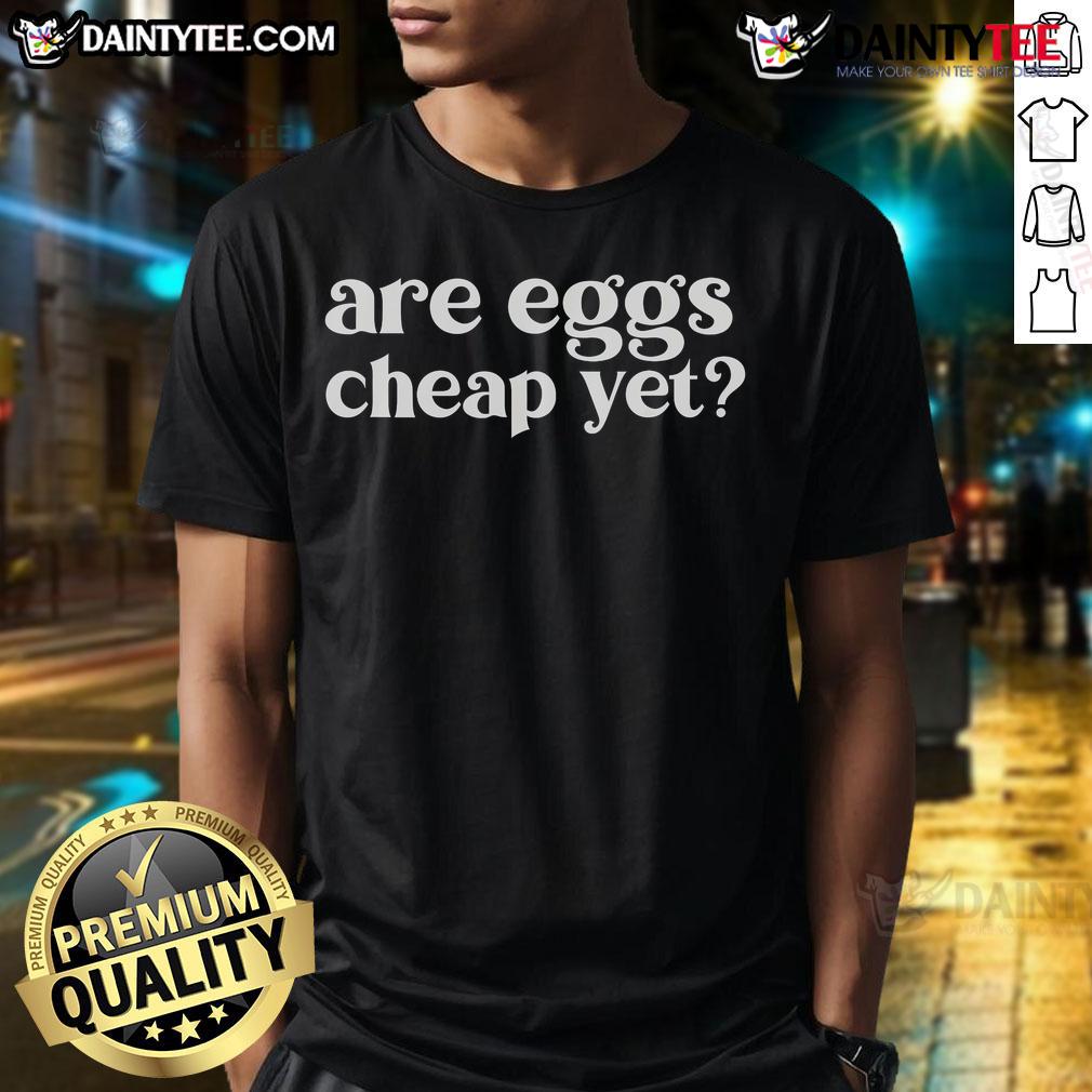 Funny Are Eggs Cheap Yet Anti Trump Sarcastic T Shirt Funny anti-Trump sarcastic T-shirt design featuring eggs and the phrase 'Are Eggs Cheap Yet?' in bold letters.