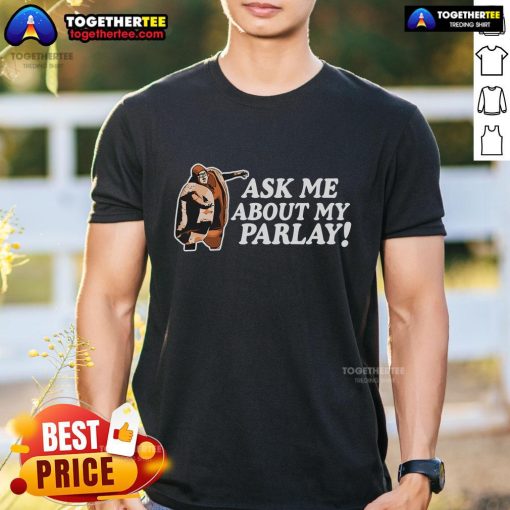 Funny Ask Me About My Parlay T-Shirt featuring a humorous design for sports betting enthusiasts.