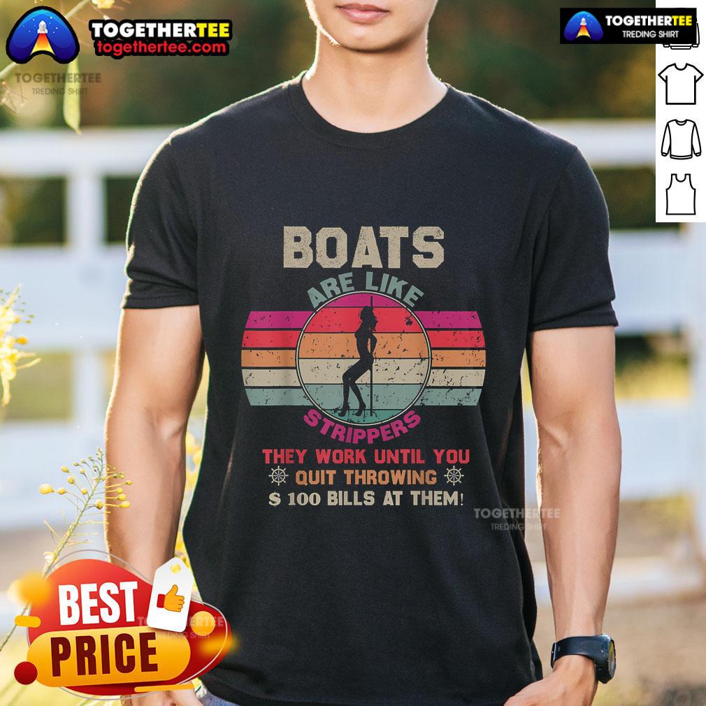 Funny Boats Are Like Strippers They Work Until You Quit Throwing Money At Them Vintage Retro T-Shirt Funny vintage retro t-shirt featuring the phrase 'Funny Boats Are Like Strippers' with playful graphics and bold colors.