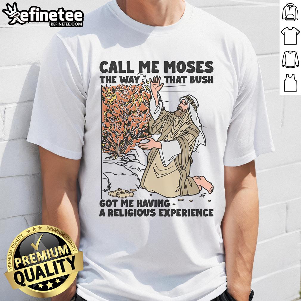 Funny Call Me Moses The Way That Bush Got Me Having A Religious Experience T-Shirt Funny 'Call Me Moses' T-shirt featuring humorous design on a light background, perfect for casual wear and laughs.