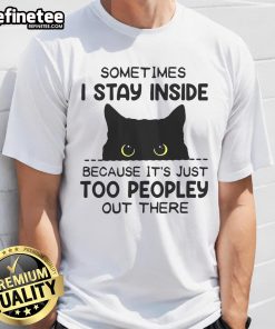 Alt Text: Funny cat graphic t-shirt with the phrase Sometimes I stay inside, it's too peopley out there for cat lovers.