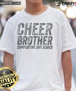 Funny Cheer Brother Supportive But Bored T-Shirt featuring a humorous design, perfect for laid-back cheerleading fans.
