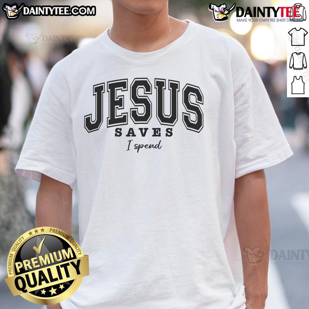 Funny Christian Jesus Saves I Spend T Shirt Funny Christian Jesus Saves I Spend T-Shirt featuring a humorous design celebrating faith and spending.