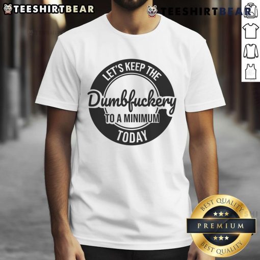 Alt Text: Funny coworker t-shirt with 'Let's keep the dumb F to a minimum today' slogan for humorous office wear.