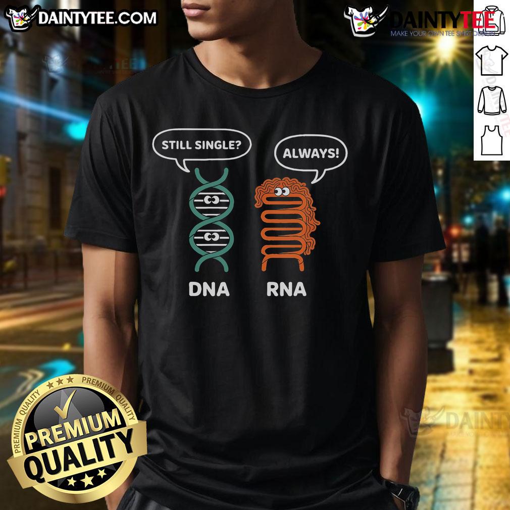 Funny Dna Still Single Rna Always Biology Science T Shirt Funny DNA Still Single RNA Always Biology Science T-Shirt design featuring humorous genetic-themed graphics.