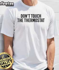 Funny 'Don't Touch The Thermostat' T-shirt featuring a humorous design, perfect for keeping cool and adding laughter.
