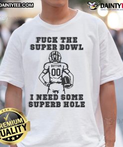 Alt Text: Funny 'Fck The Super Bowl I Need Some Superb Hole' T-Shirt design featuring humorous graphics and bold text.