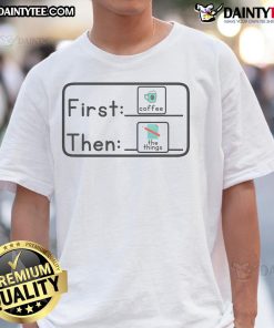 Funny First Coffee Then The Things T-Shirt featuring humorous coffee design, perfect for caffeine lovers and casual wear.