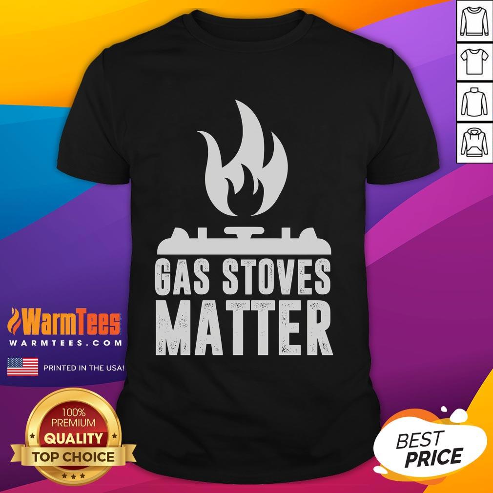 Funny Gas Stoves Matter Gas Stove T Shirt Funny Gas Stoves Matter T-Shirt design featuring a humorous graphic for gas stove enthusiasts.