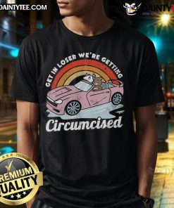 Alt Text: Funny Get In Loser We're Getting Circumcised Cringe Meme T-Shirt featuring bold text and humorous graphics.