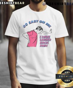 Funny Go Easy On Me I Have Lower Back Pain T-Shirt featuring humorous text design for back pain awareness.