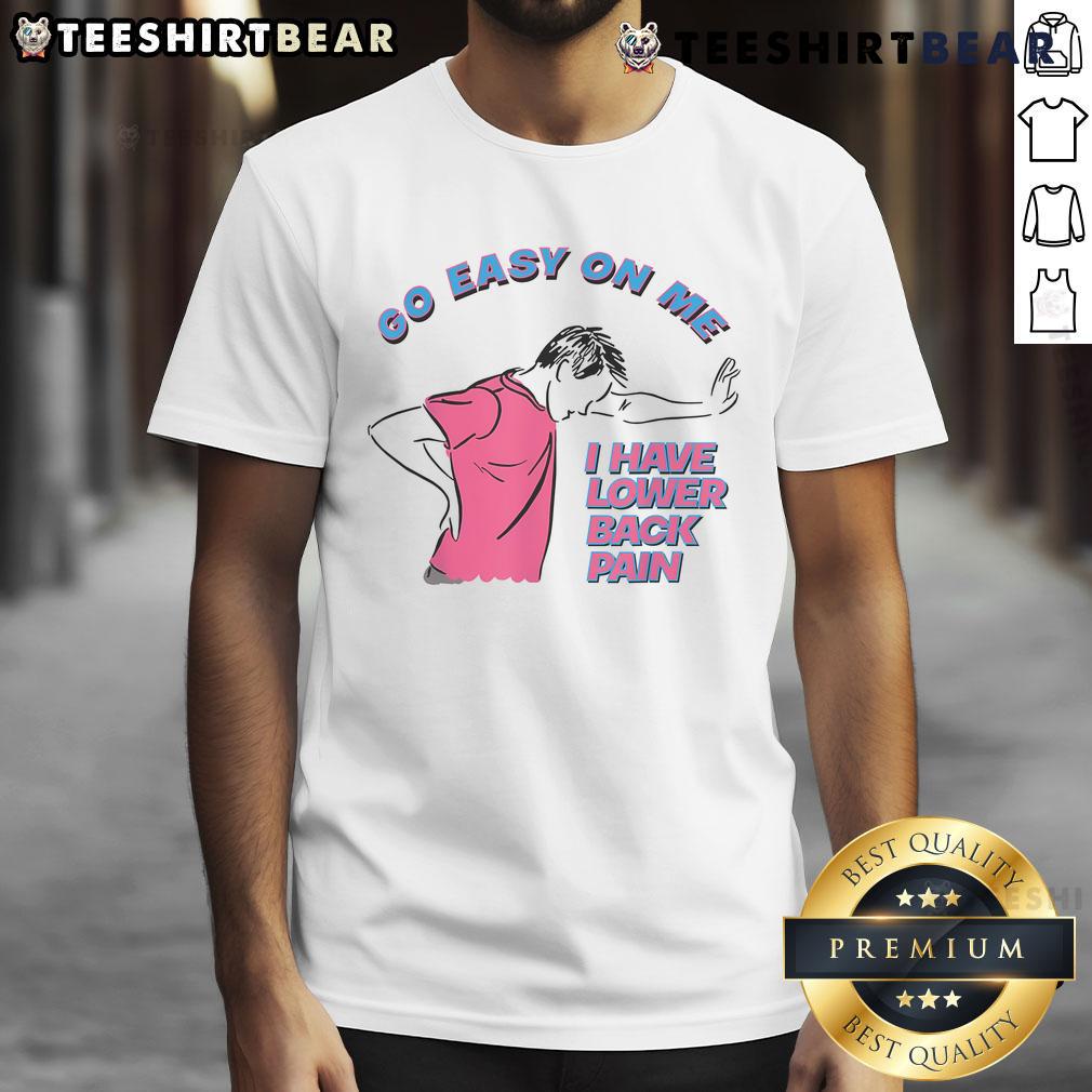 Funny Go Easy On Me I Have Lower Back Pain T Shirt Funny Go Easy On Me I Have Lower Back Pain T-Shirt featuring humorous text design for back pain awareness.
