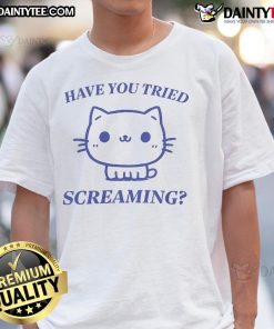 Funny 'Have You Tried Screaming' cute cat T-shirt design featuring an adorable cat with a playful expression.