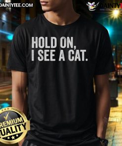 Funny 'Hold On I See A Cat' T-shirt design for cat lovers featuring a playful cat graphic.
