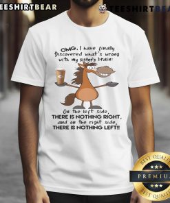 Funny horse graphic on a t-shirt with the text Omg I Have Finally Discovered What's Wrong With My Sister's Brain.