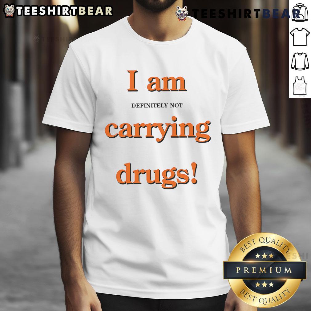 Funny I Am Definitely Not Carrying Drugs T Shirt Funny I Am Definitely Not Carrying Drugs T-Shirt featuring humorous text design in vibrant colors, perfect for casual wear.