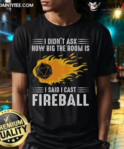 Funny 'I Didn't Ask How Big The Room Is I Cast Fireball' T-Shirt featuring a humorous graphic for gamers and D&D fans.
