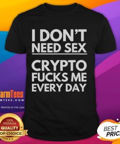 Alt Text: Funny 'I Don't Need Sex, Crypto F*cks Me Everyday' Trading T-Shirt showcasing humor for crypto enthusiasts.