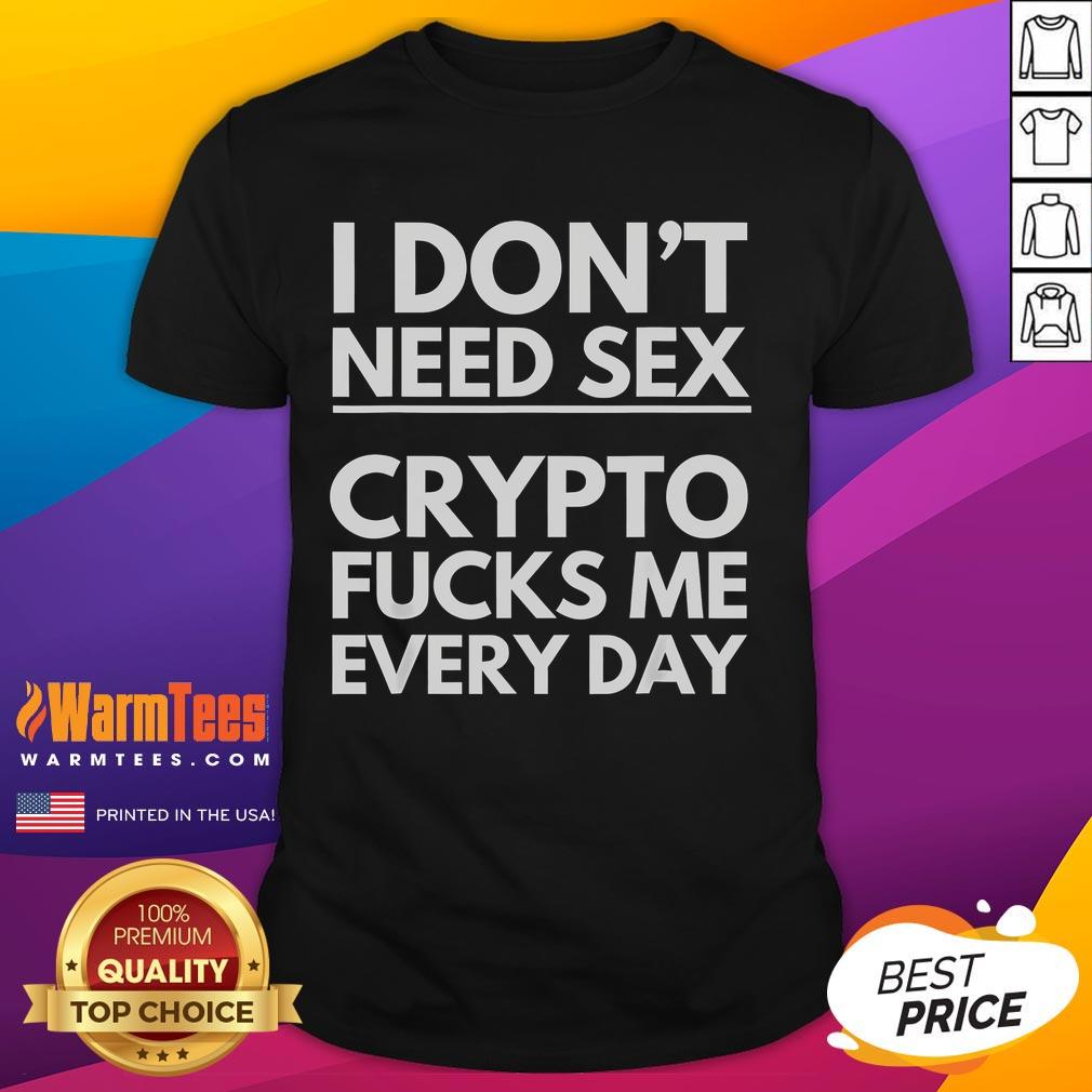 Funny I Don'T Need Sex Crypto Fucks Me Everyday Trading T Shirt Alt Text: Funny 'I Don't Need Sex, Crypto F*cks Me Everyday' Trading T-Shirt showcasing humor for crypto enthusiasts.