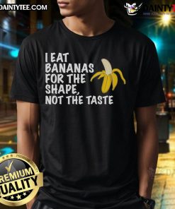 Funny I Eat Bananas For The Shape Not The Taste T-Shirt featuring a humorous banana graphic and playful text design.