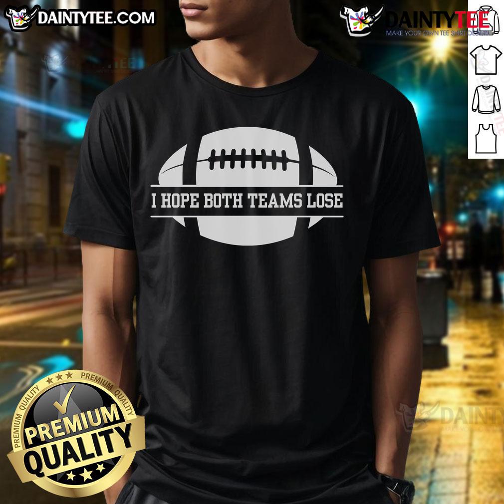 Funny I Hope Both Team Lose Sarcastic Football T Shirt Funny 'I Hope Both Teams Lose' sarcastic football T-shirt design, perfect for humorous sports fans and game day apparel.