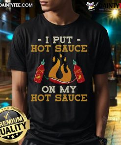 Alt Text: Funny I Put Hot Sauce On My Hot Sauce T-Shirt featuring a playful design with vibrant colors and bold text.