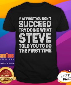 Funny 'If At First You Don't Succeed, Try Doing What Steve Told You To Do' T-Shirt design for humor lovers.