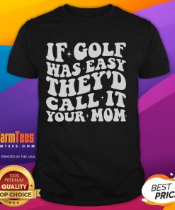 Funny 'If Golf Was Easy They'd Call It Your Mom' T-Shirt design, perfect for golf enthusiasts with a sense of humor.