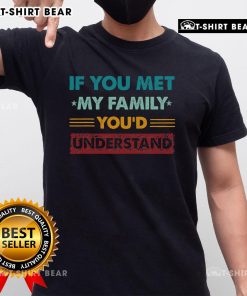 Funny family humor T-shirt featuring the phrase 'If You Met My Family You'd Understand' in bold, playful font.