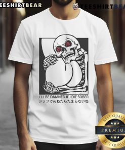 Alt Text: Funny I'll Be Damned If I Die Sober T-Shirt design featuring humorous text on a casual tee, perfect for party lovers.