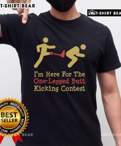 Alt Text: Funny I'M Here For The One-Legged Butt Kicking Contest T-Shirt featuring a humorous design perfect for contests.