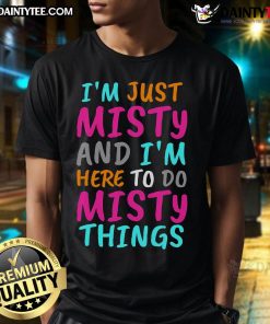 Alt Text: Funny I'M Just Misty And I'M Here To Do Misty Things T-Shirt design featuring humorous text and vibrant colors.