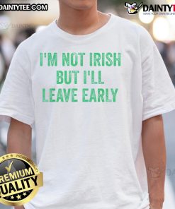Alt Text: Funny I'm Not Irish But I'll Leave Early T-Shirt design featuring playful text, perfect for St. Patrick's Day celebrations.