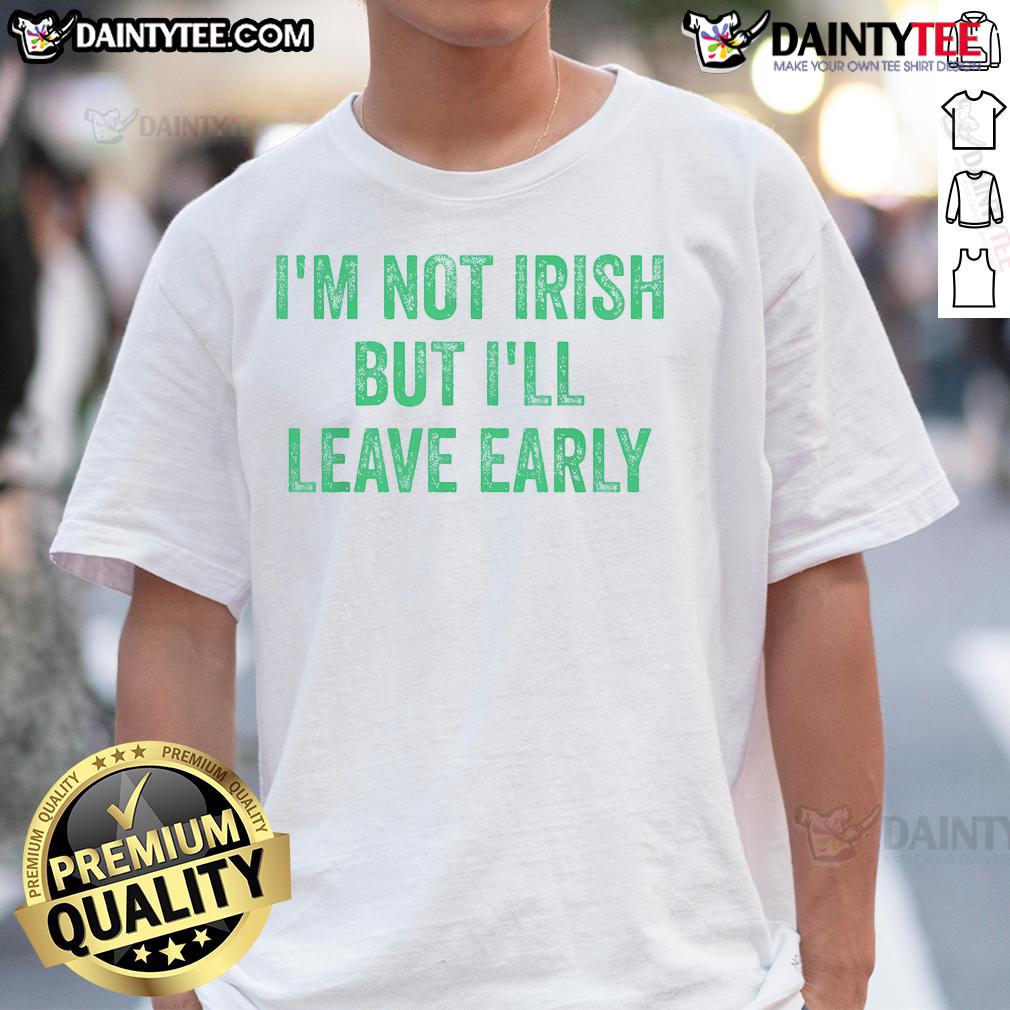 Funny I'M Not Irish But I'Ll Leave Early T Shirt Alt Text: Funny I'm Not Irish But I'll Leave Early T-Shirt design featuring playful text, perfect for St. Patrick's Day celebrations.