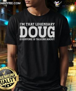 Alt Text: Funny I'M That Legendary Doug Everyone Is Talking About T-Shirt design featuring bold text and vibrant colors.