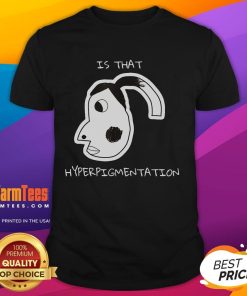 Funny Is That Hyperpigmentation Meme T-Shirt featuring a humorous graphic about skin pigmentation issues, perfect for casual wear.