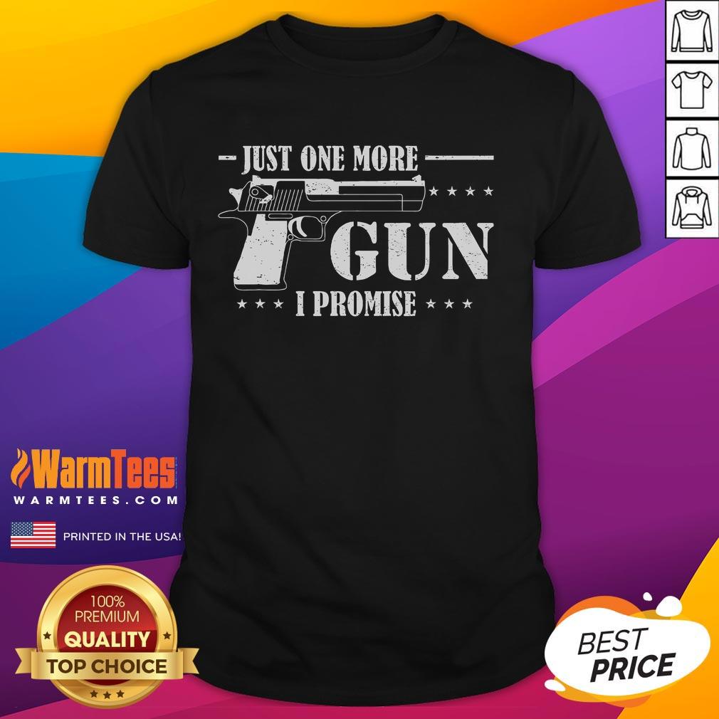 Funny Just One More Gun I Promise T Shirt Funny Just One More Gun I Promise T-Shirt featuring a humorous gun-themed graphic for firearm enthusiasts.
