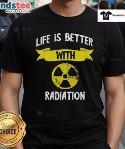Funny 'Life Is Better With Radiation' t-shirt featuring a nuclear symbol and X-ray design, perfect for radiology enthusiasts.