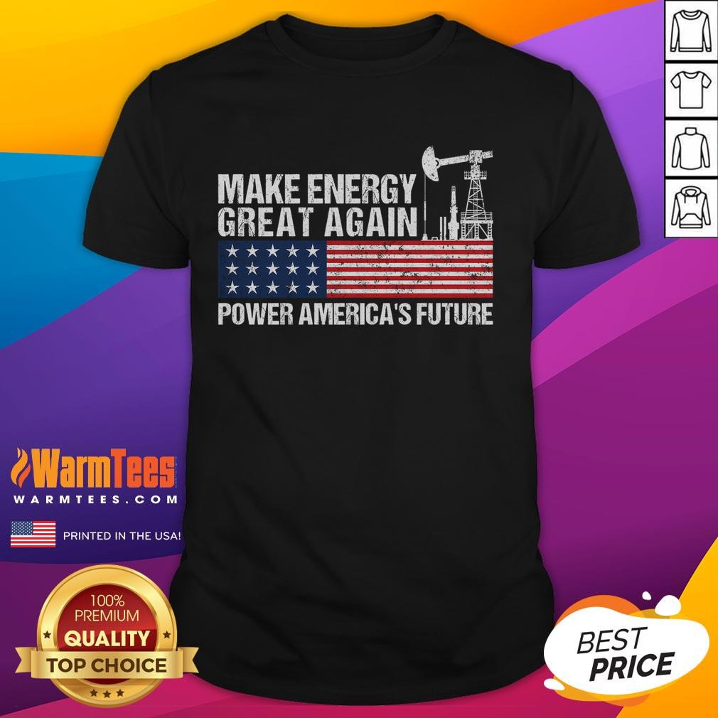 Funny Make Energy Great Again Power America'S Future T Shirt Funny Make Energy Great Again Power America's Future T-Shirt featuring a bold slogan and vibrant design for eco-conscious wear.