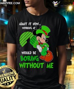 Funny Mickey Mouse T-shirt: 'Admit It, Now Working at Dollar Tree Would Be Boring Without Me' - Perfect for Disney fans!