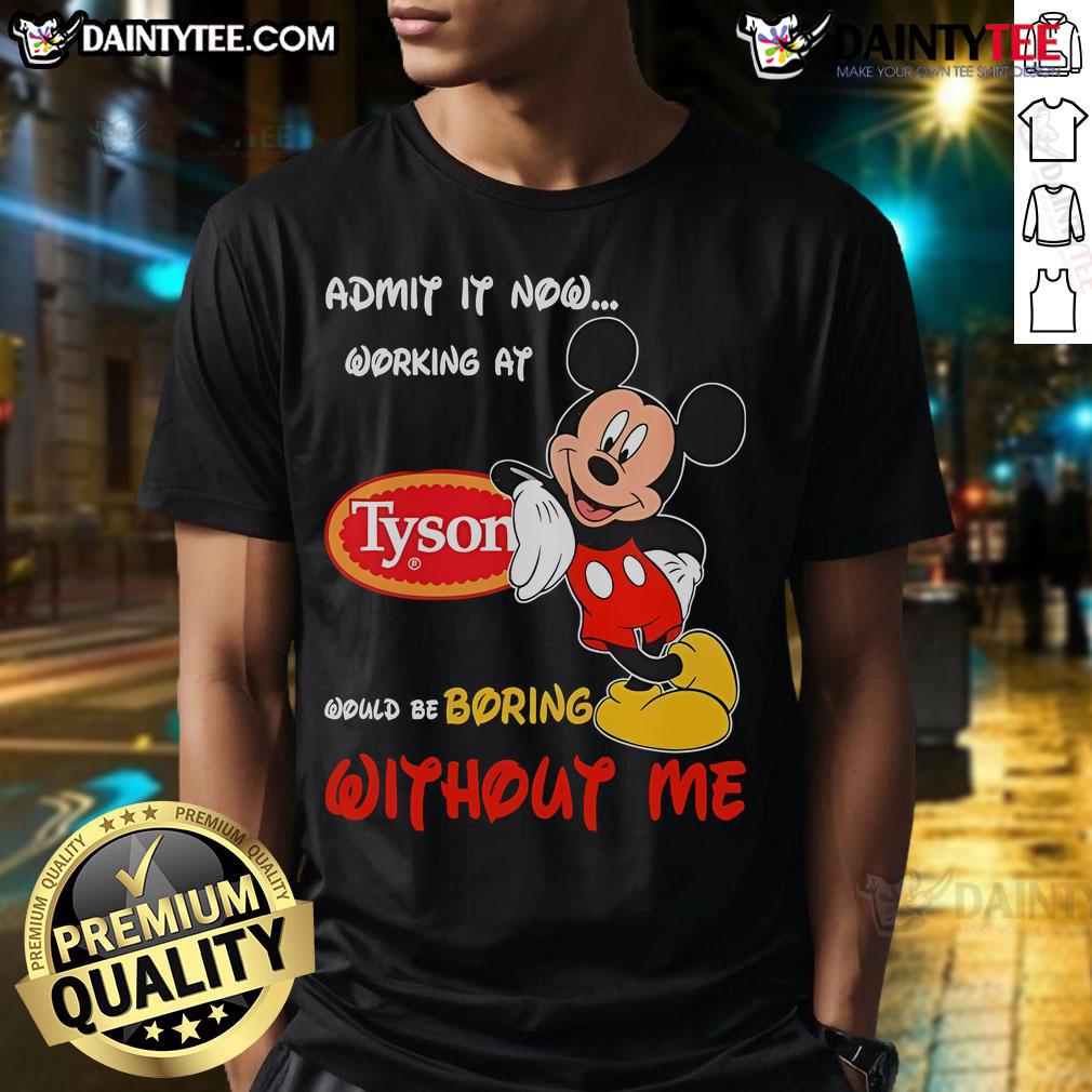 Funny Mickey Mouse Admit It Now Working At Tyson Would Be Boring Without Me T-Shirt Funny Mickey Mouse 'Admit It, Now Working At Tyson Would Be Boring Without Me' T-Shirt design with vibrant graphics.