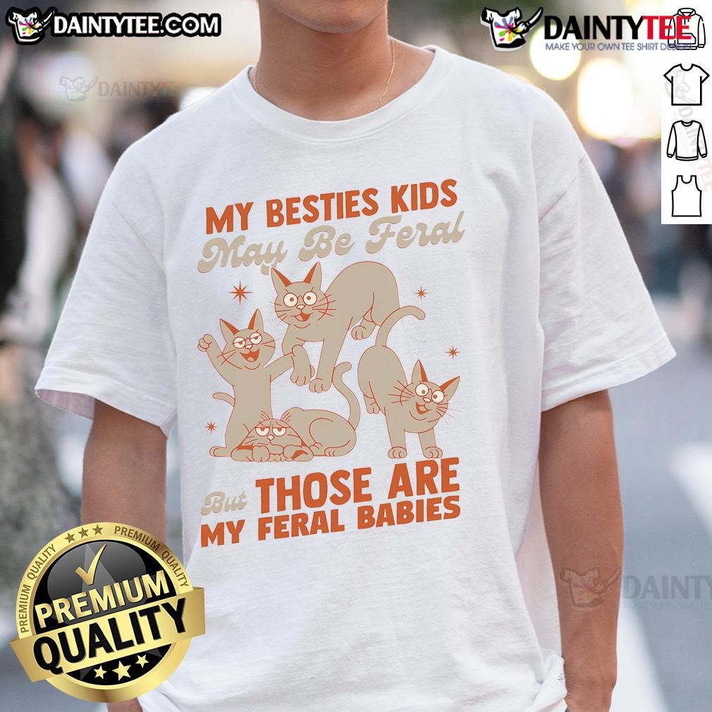 Funny My Besties May Be Feral But Those Are My Feral Babies Cats T Shirt Funny My Besties May Be Feral But Those Are My Feral Babies Cats T-Shirt design featuring playful cat graphics.